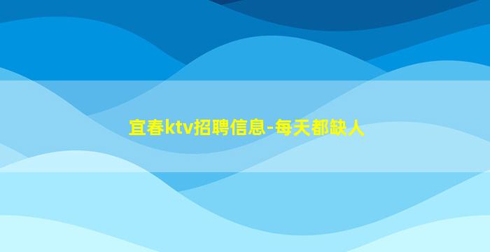 宜春ktv招聘信息-每天都缺人